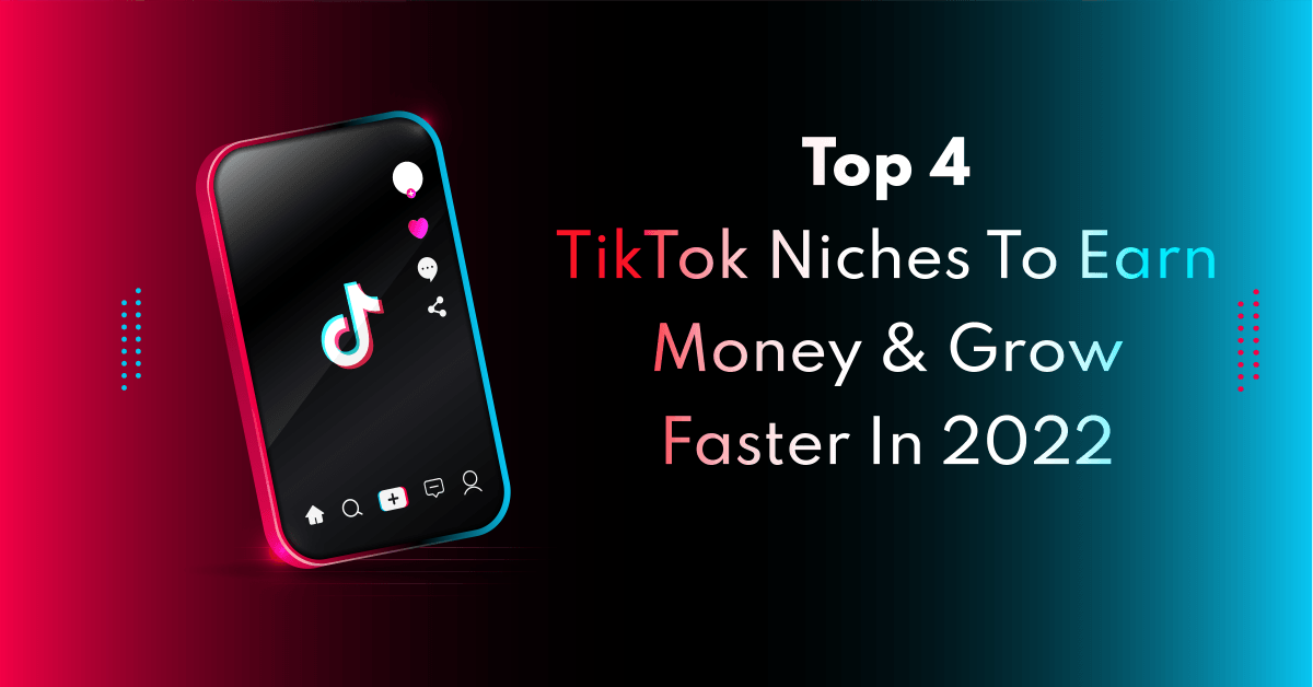 Top 4 TikTok Niches To Earn Money & Grow Faster In 2022